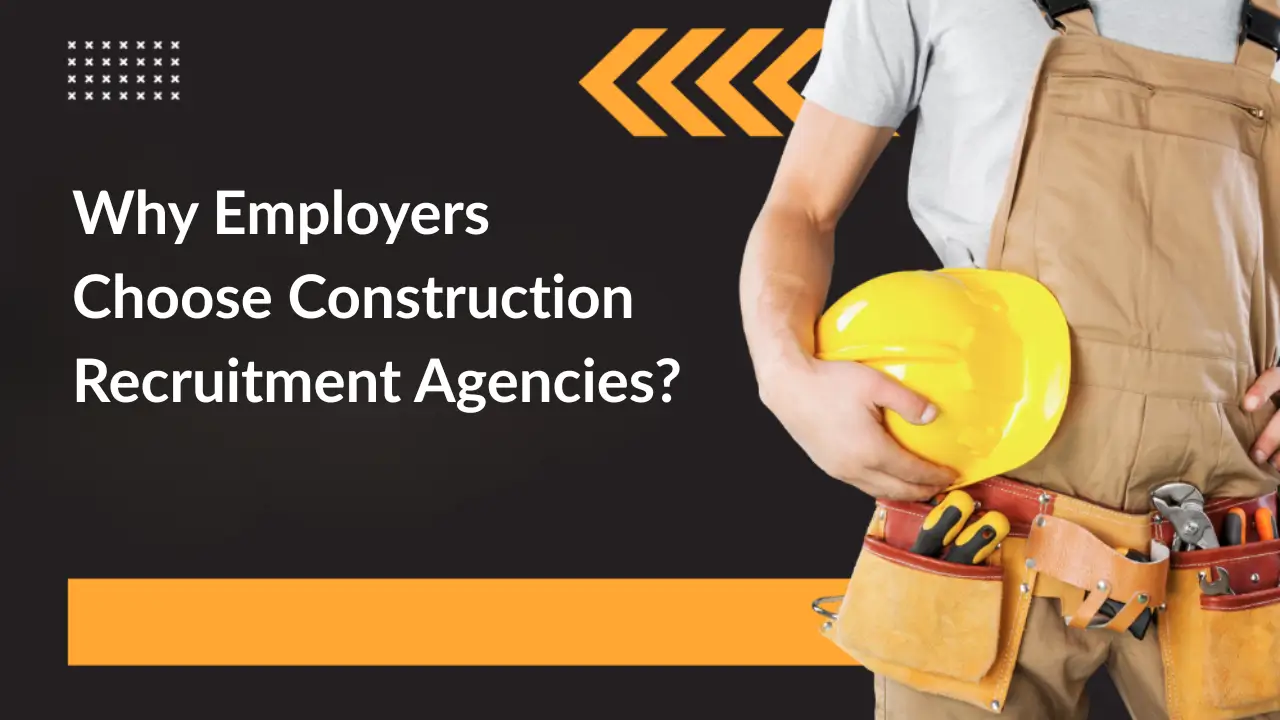 Why Employers Choose Construction Recruitment Agencies