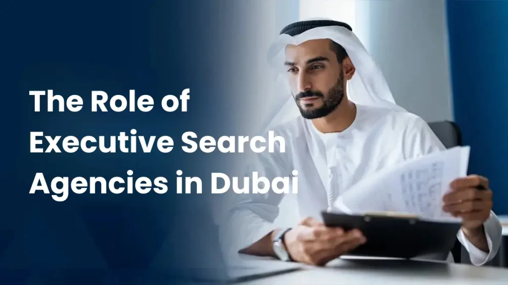 The Role of Executive Search Agencies in Dubai